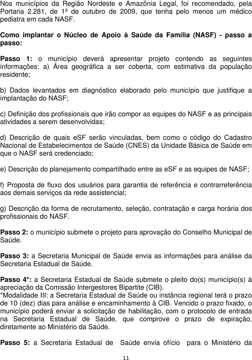 estimativa da população residente; b) Dados levantados em diagnóstico elaborado pelo município que justifique a implantação do NASF; c) Definição dos profissionais que irão compor as equipes do NASF