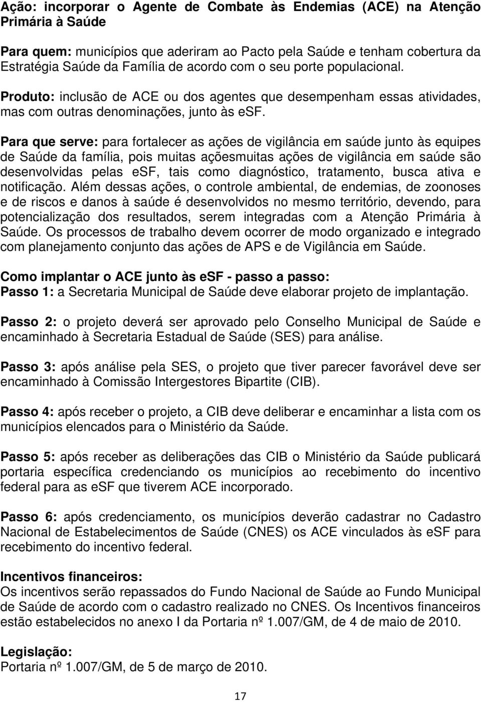 Para que serve: para fortalecer as ações de vigilância em saúde junto às equipes de Saúde da família, pois muitas açõesmuitas ações de vigilância em saúde são desenvolvidas pelas esf, tais como