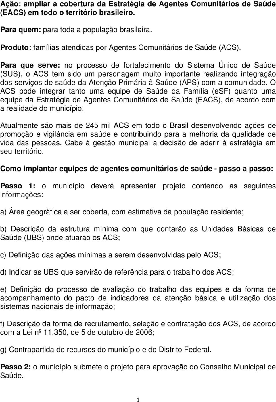 Para que serve: no processo de fortalecimento do Sistema Único de Saúde (SUS), o ACS tem sido um personagem muito importante realizando integração dos serviços de saúde da Atenção Primária à Saúde