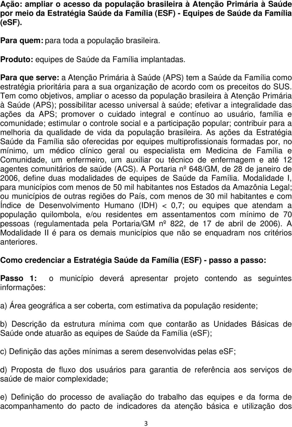 Para que serve: a Atenção Primária à Saúde (APS) tem a Saúde da Família como estratégia prioritária para a sua organização de acordo com os preceitos do SUS.