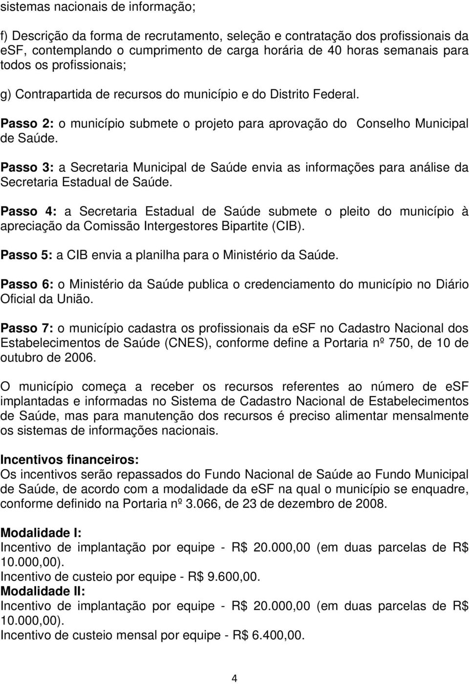 Passo 3: a Secretaria Municipal de Saúde envia as informações para análise da Secretaria Estadual de Saúde.