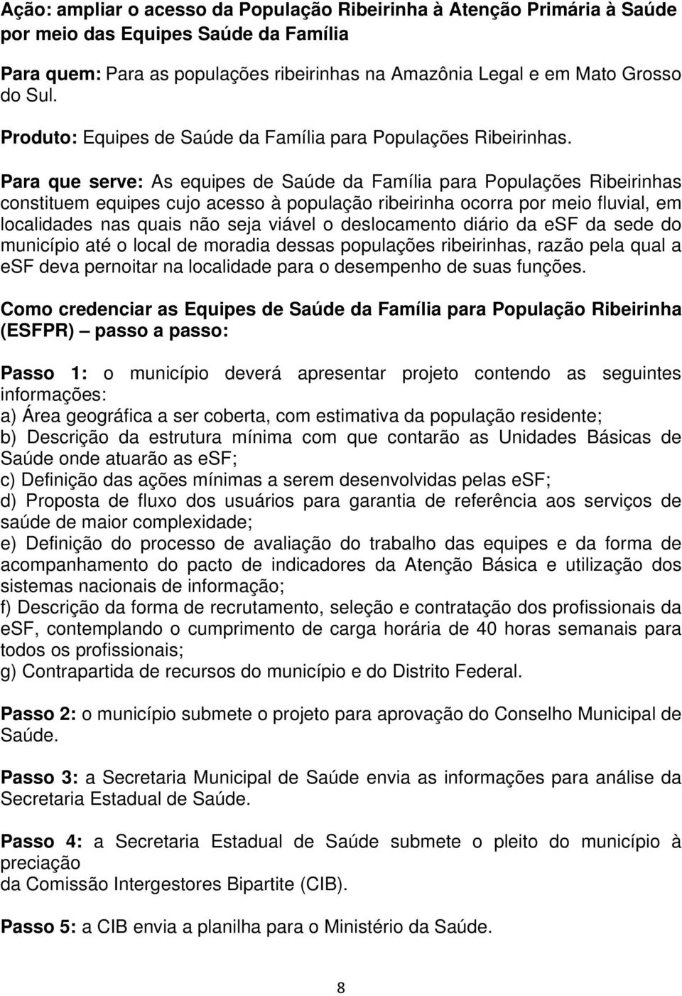 Para que serve: As equipes de Saúde da Família para Populações Ribeirinhas constituem equipes cujo acesso à população ribeirinha ocorra por meio fluvial, em localidades nas quais não seja viável o