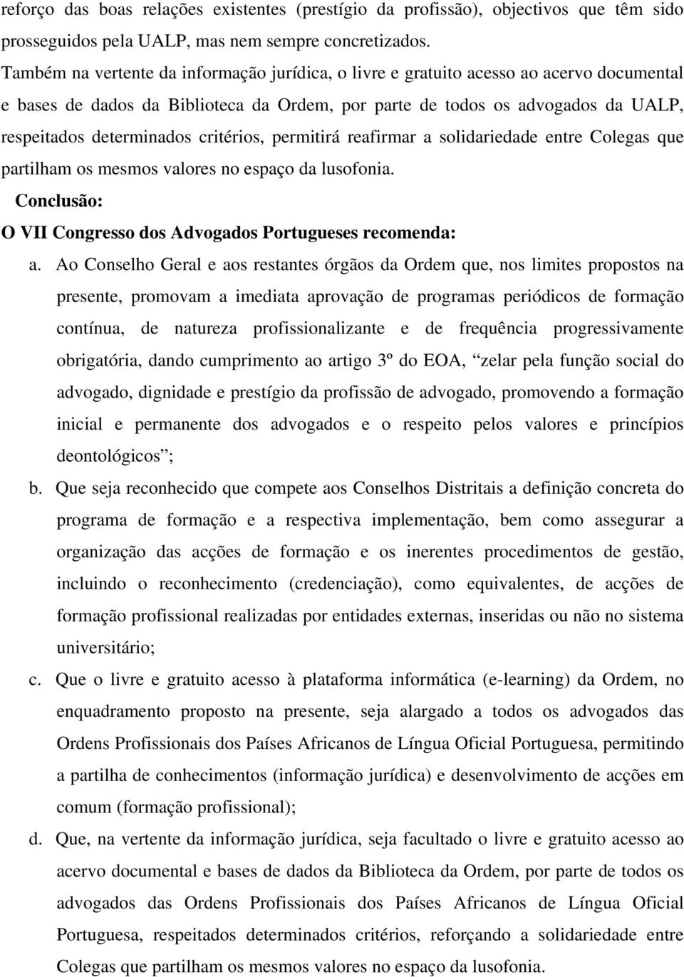 critérios, permitirá reafirmar a solidariedade entre Colegas que partilham os mesmos valores no espaço da lusofonia. Conclusão: O VII Congresso dos Advogados Portugueses recomenda: a.