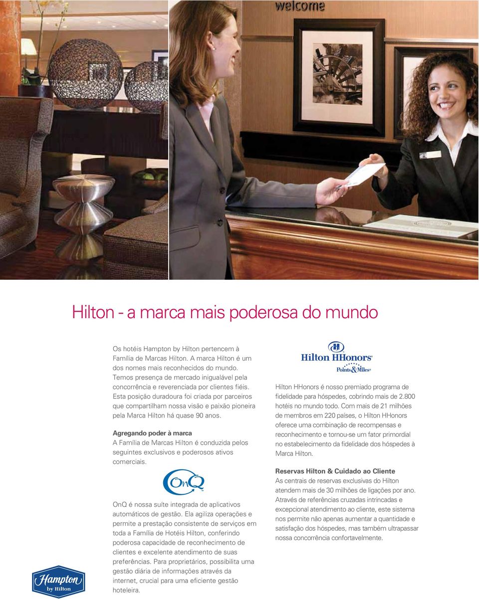 Esta posição duradoura foi criada por parceiros que compartilham nossa visão e paixão pioneira pela Marca Hilton há quase 90 anos.