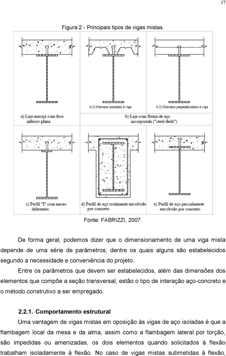 Entre os parâmetros que devem ser estabelecidos, além das dimensões dos elementos que compõe a seção transversal, estão o tipo de interação aço-concreto e o método construtivo a ser empregado. 2.2.1.