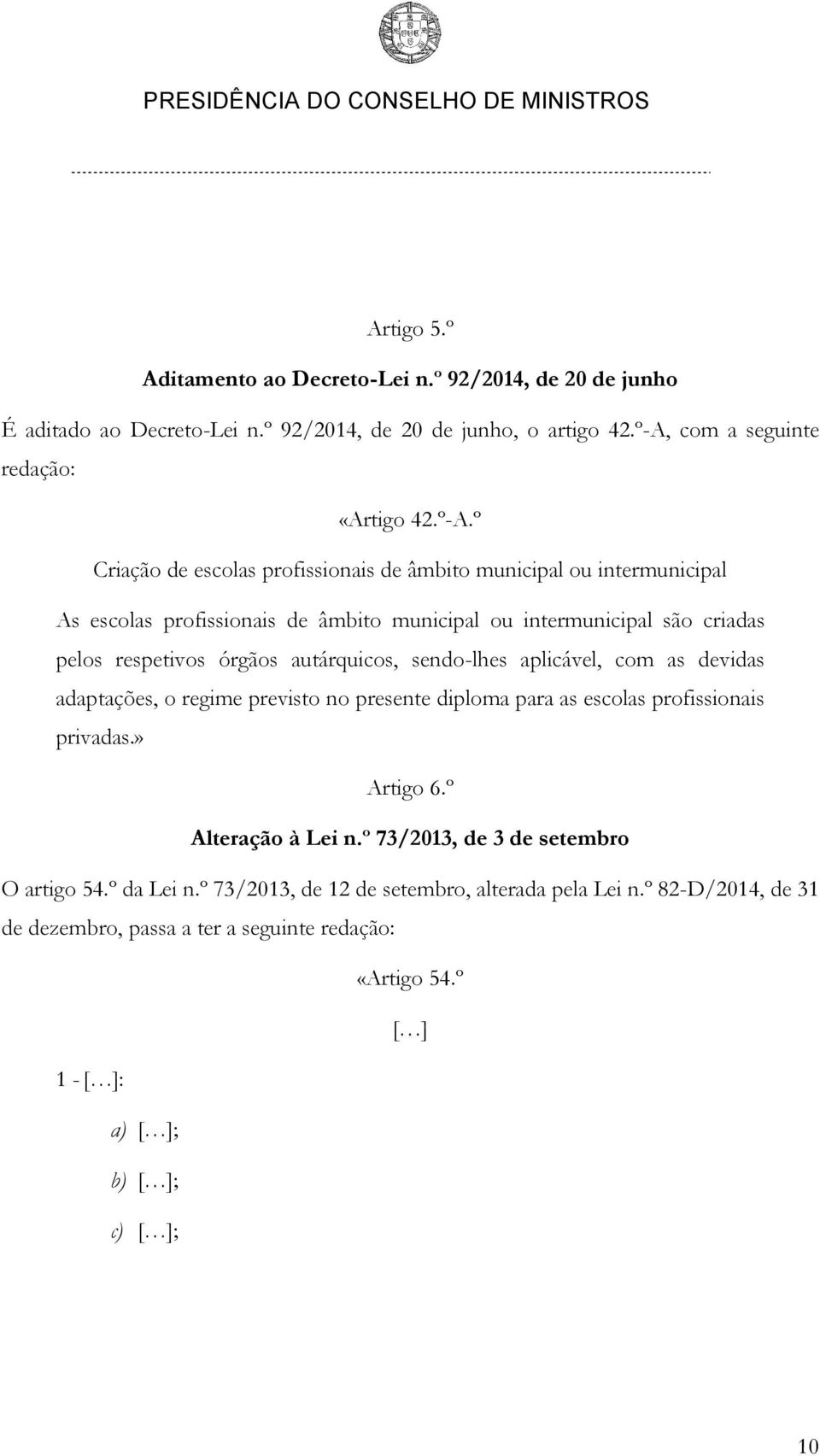 º Criação de escolas profissionais de âmbito municipal ou intermunicipal As escolas profissionais de âmbito municipal ou intermunicipal são criadas pelos respetivos órgãos