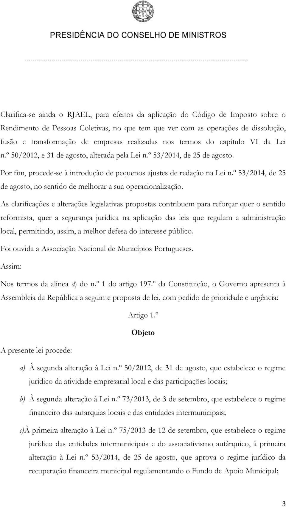 Por fim, procede-se à introdução de pequenos ajustes de redação na Lei n.º 53/2014, de 25 de agosto, no sentido de melhorar a sua operacionalização.