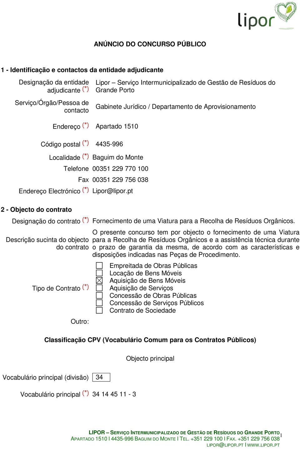 pt 2 - Objecto do contrato Designação do contrato Descrição sucinta do objecto do contrato Tipo de Contrato Outro: Fornecimento de uma Viatura para a Recolha de Resíduos Orgânicos.