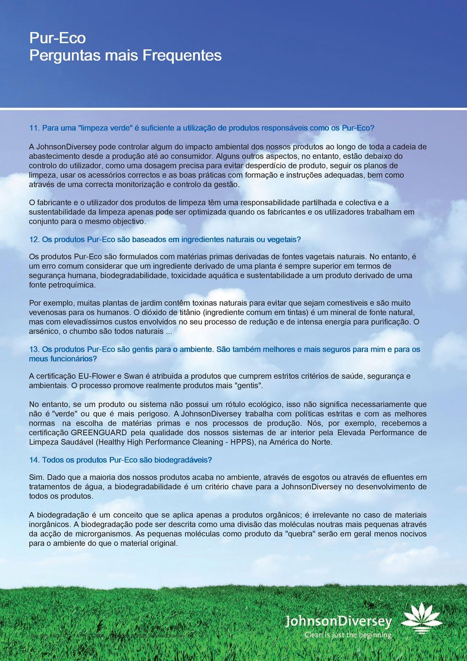 Alguns outros aspectos, no entanto, estão debaixo do controlo do utilizador, como uma dosagem precisa para evitar desperdício de produto, seguir os planos de limpeza, usar os acessórios correctos e