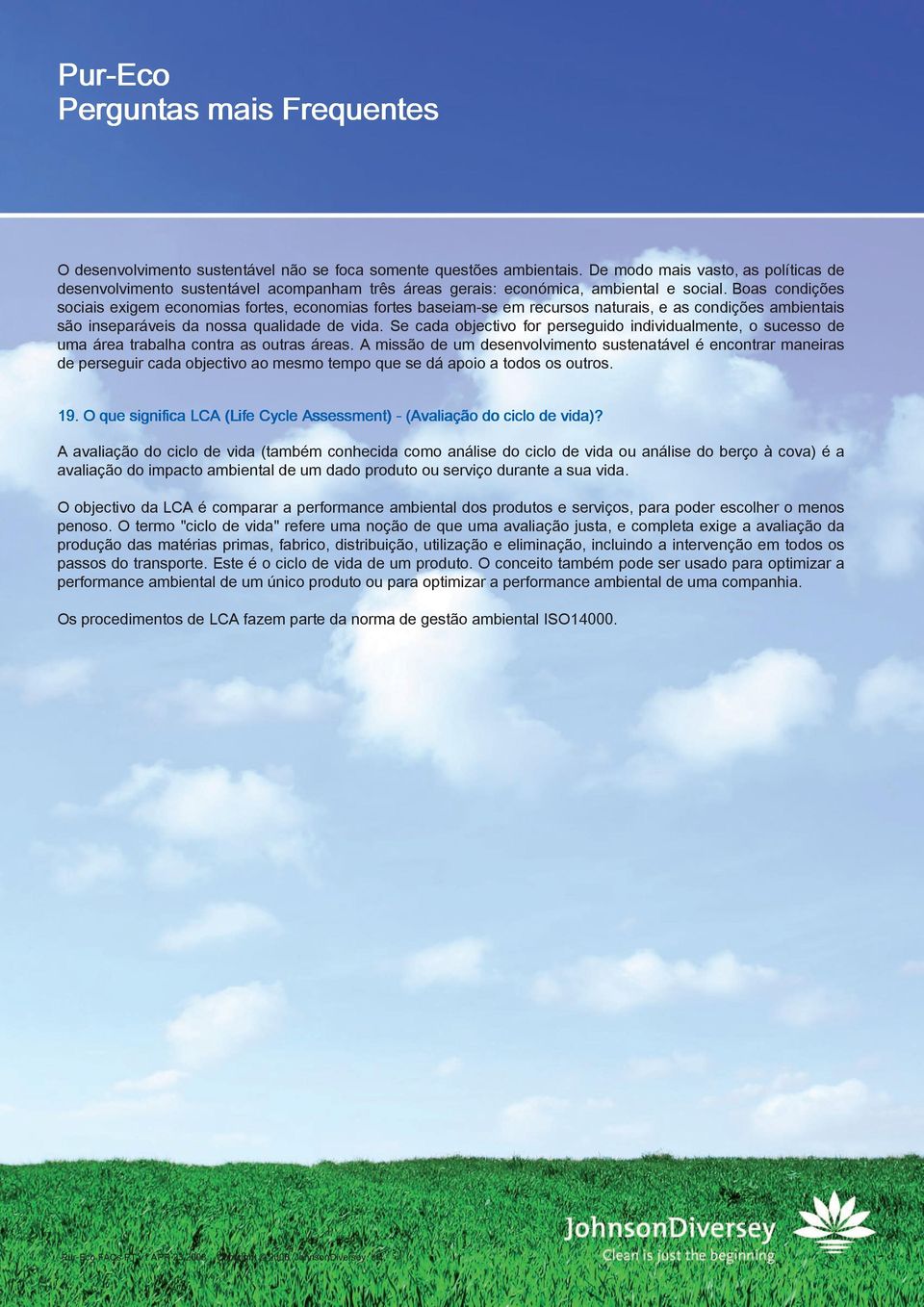 Se cada objectivo for perseguido individualmente, o sucesso de uma área trabalha contra as outras áreas.