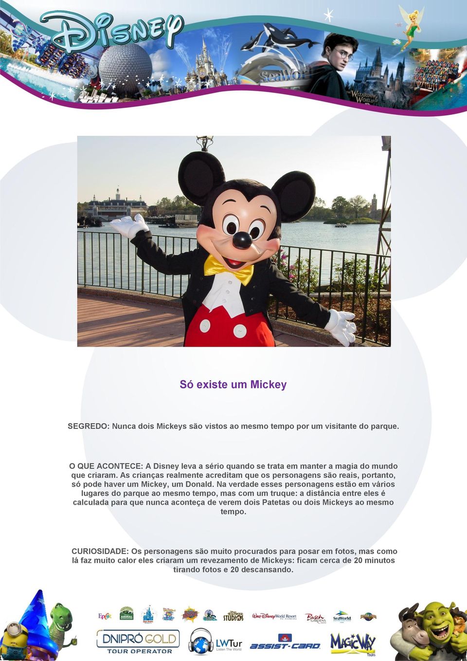 As crianças realmente acreditam que os personagens são reais, portanto, só pode haver um Mickey, um Donald.