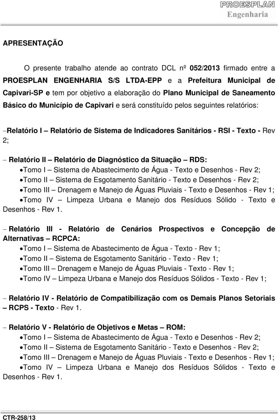 II Relatório de Diagnóstico da Situação RDS: Tomo I Sistema de Abastecimento de Água - Texto e Desenhos - Rev 2; Tomo II Sistema de Esgotamento Sanitário - Texto e Desenhos - Rev 2; Tomo IIII