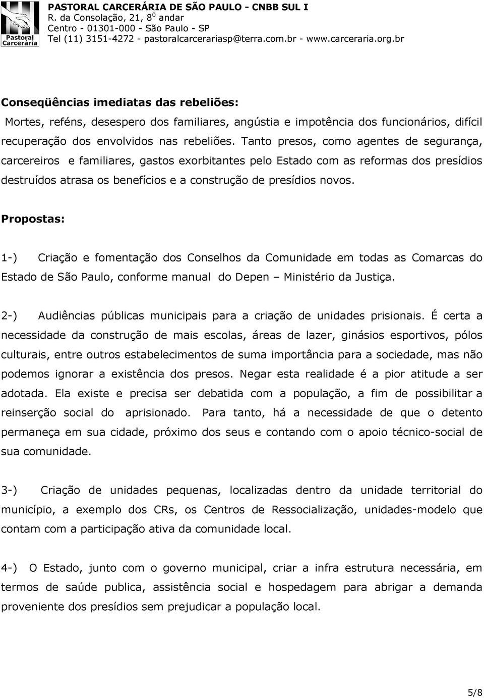 Propostas: 1-) Criação e fomentação dos Conselhos da Comunidade em todas as Comarcas do Estado de São Paulo, conforme manual do Depen Ministério da Justiça.