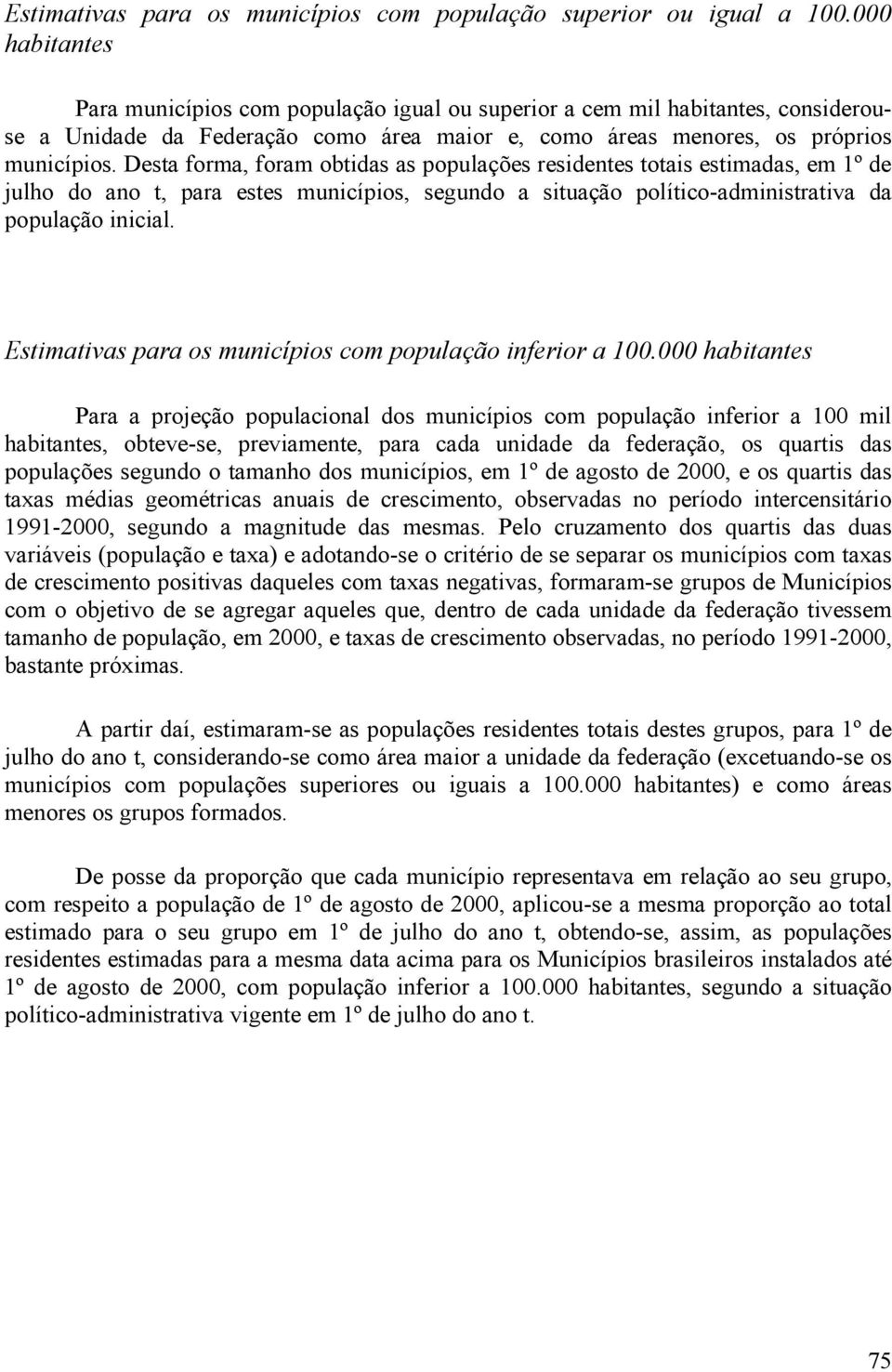 Desta forma, foram obtidas as populações residentes totais estimadas, em 1º de julho do ano t, para estes municípios, segundo a situação político-administrativa da população inicial.