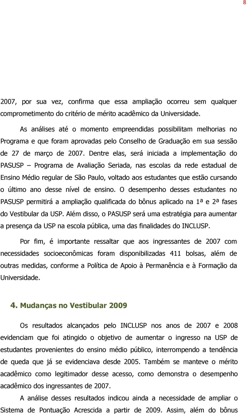 Dentre elas, será iniciada a implementação do PASUSP Programa de Avaliação Seriada, nas escolas da rede estadual de Ensino Médio regular de São Paulo, voltado aos estudantes que estão cursando o