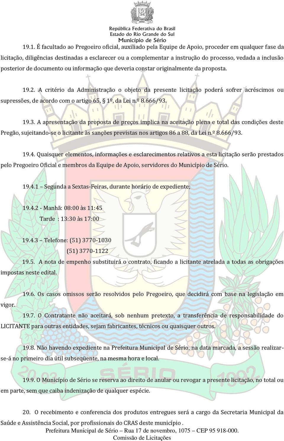 A critério da Administração o objeto da presente licitação poderá sofrer acréscimos ou supressões, de acordo com o artigo 65, 1º, da Lei n.º 8.666/93.