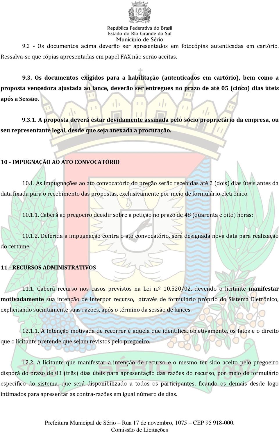 A proposta deverá estar devidamente assinada pelo sócio proprietário da empresa, ou seu representante legal, desde que seja anexada a procuração. 10