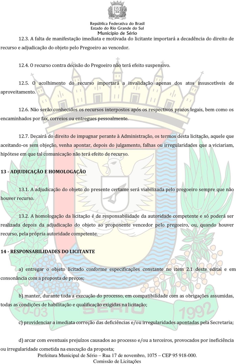 Não serão conhecidos os recursos interpostos após os respectivos prazos legais, bem como os encaminhados por fax, correios ou entregues pessoalmente. 12.7.