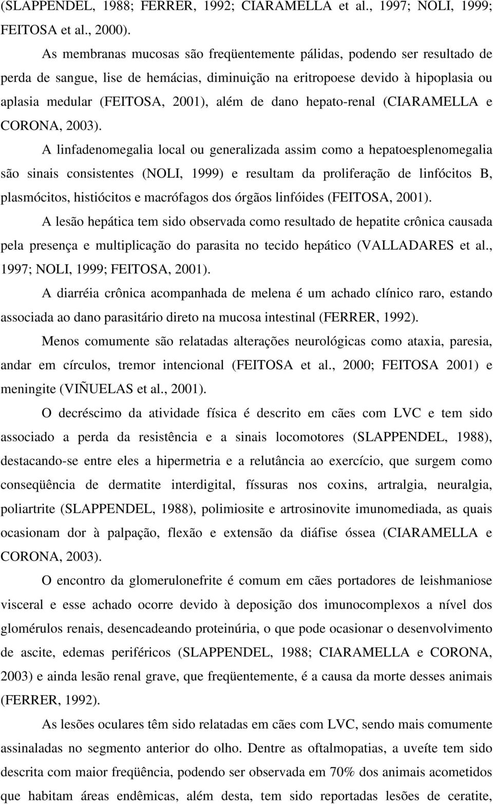 dano hepato-renal (CIARAMELLA e CORONA, 2003).
