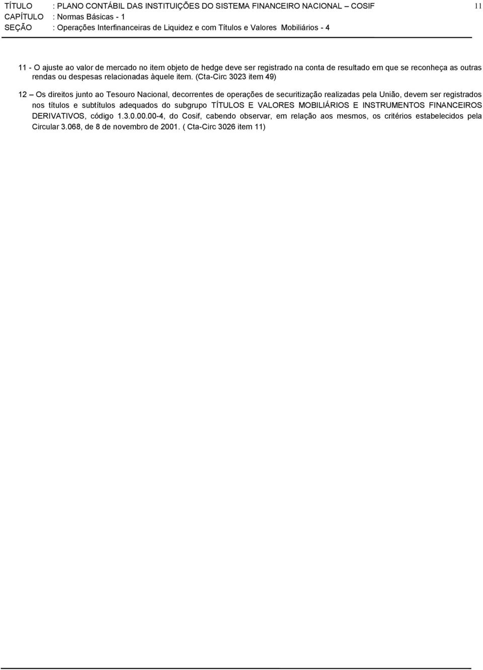 (Cta-Circ 3023 item 49) 12 Os direitos junto ao Tesouro Nacional, decorrentes de operações de securitização realizadas pela União, devem ser registrados