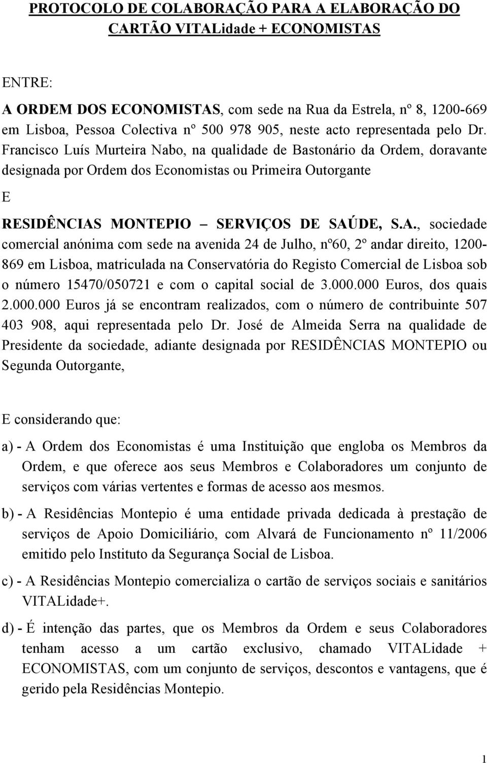 Francisco Luís Murteira Nabo, na qualidade de Bastonário da Ordem, doravante designada por Ordem dos Economistas ou Primeira Outorgante E RESIDÊNCIAS