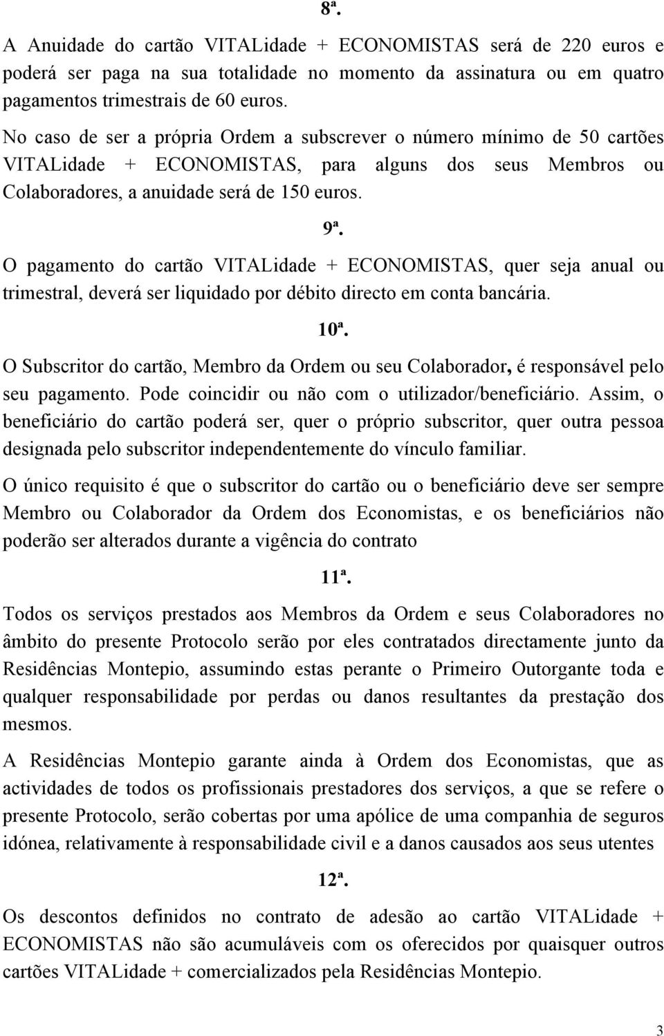 O pagamento do cartão VITALidade + ECONOMISTAS, quer seja anual ou trimestral, deverá ser liquidado por débito directo em conta bancária. 10ª.