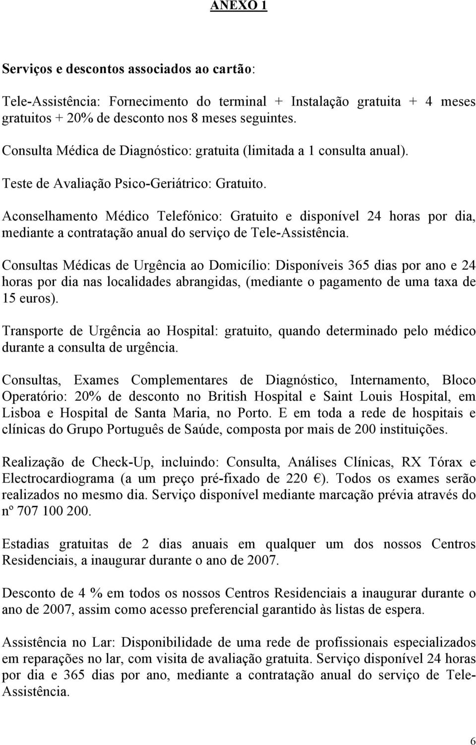 Aconselhamento Médico Telefónico: Gratuito e disponível 24 horas por dia, mediante a contratação anual do serviço de Tele-Assistência.