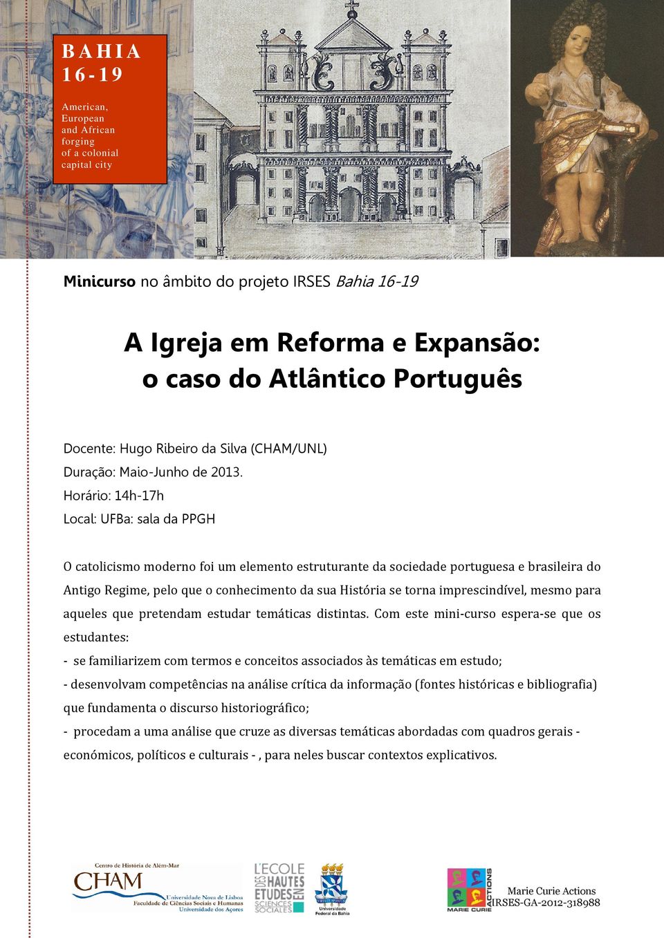 Horário: 14h-17h Local: UFBa: sala da PPGH O catolicismo moderno foi um elemento estruturante da sociedade portuguesa e brasileira do Antigo Regime, pelo que o conhecimento da sua História se torna