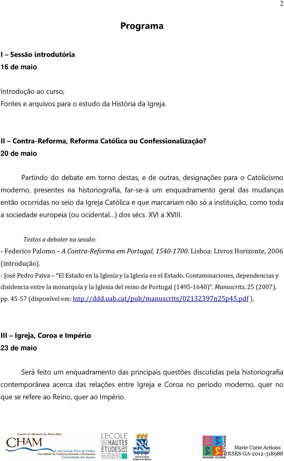 da Igreja Católica e que marcariam não só a instituição, como toda a sociedade europeia (ou ocidental ) dos sécs. XVI a XVIII. - Federico Palomo A Contra-Reforma em Portugal, 1540-1700.