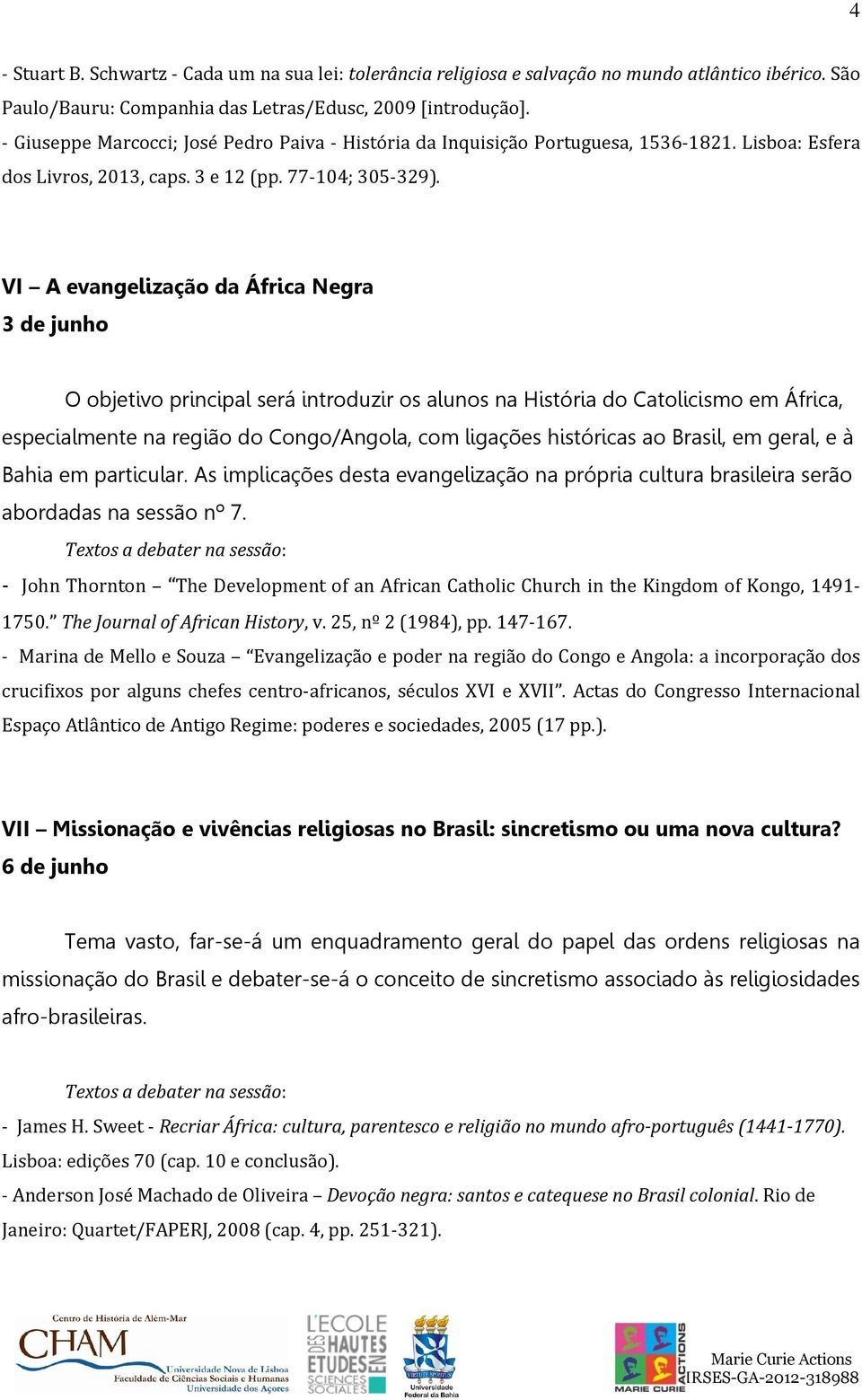 VI A evangelização da África Negra 3 de junho O objetivo principal será introduzir os alunos na História do Catolicismo em África, especialmente na região do Congo/Angola, com ligações históricas ao