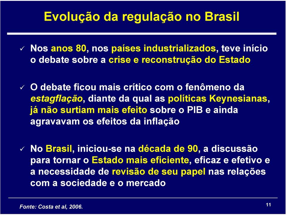 efeito sobre o PIB e ainda agravavam os efeitos da inflação No Brasil, iniciou-se na década de 90, a discussão para tornar o Estado