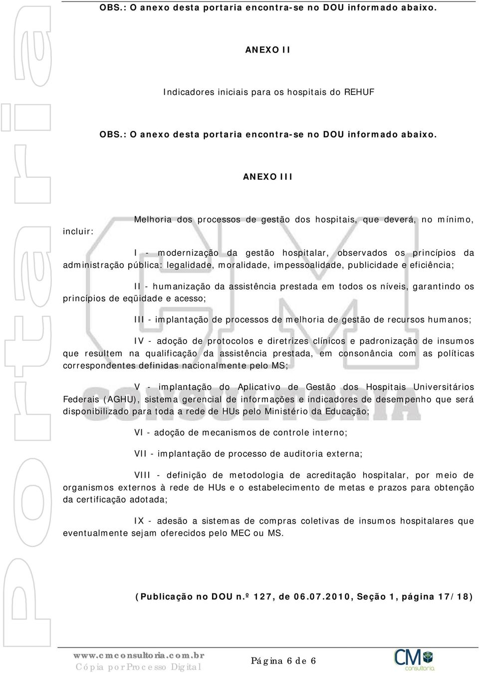 os princípios da administração pública: legalidade, moralidade, impessoalidade, publicidade e eficiência; II - humanização da assistência prestada em todos os níveis, garantindo os princípios de