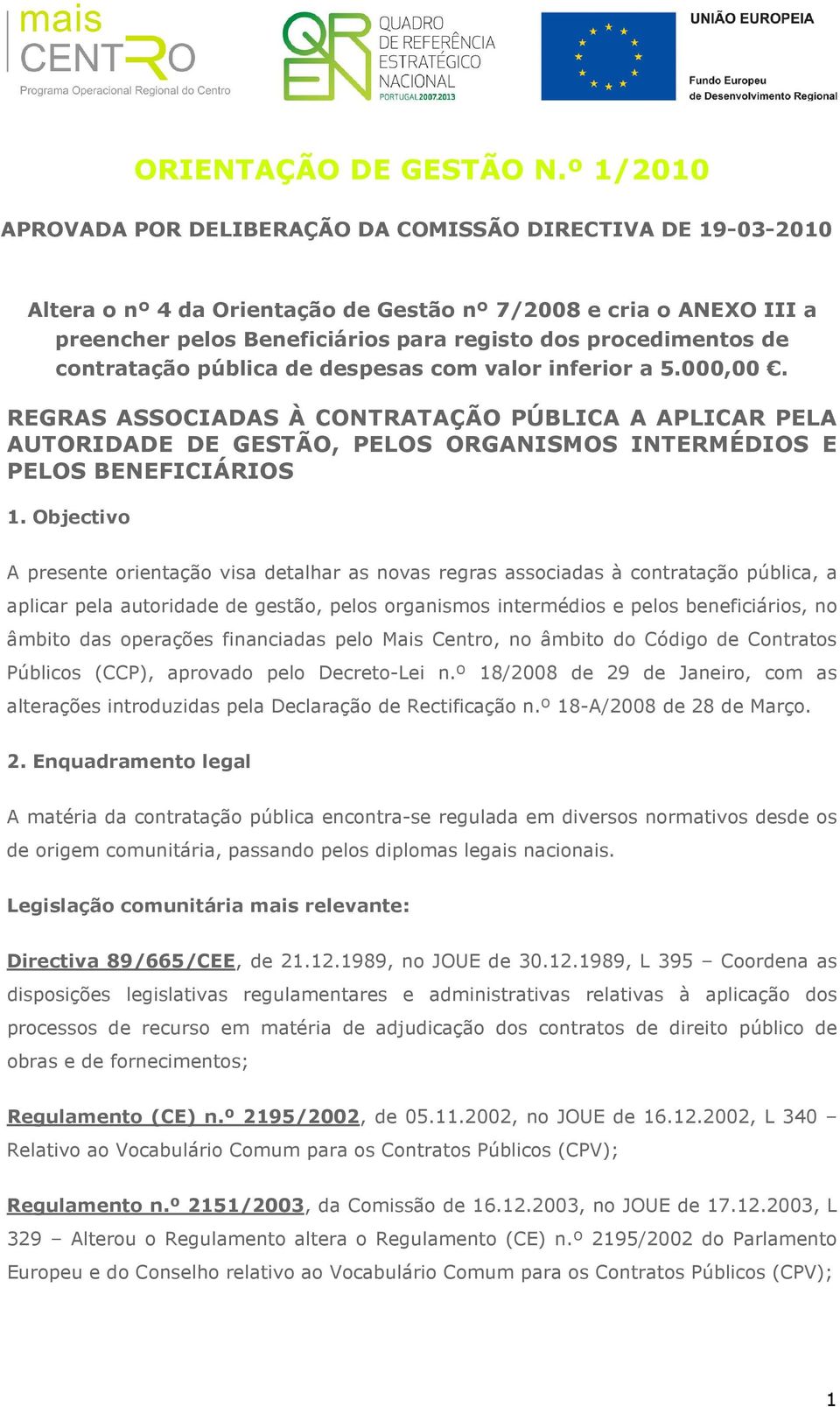 de contratação pública de despesas com valor inferior a 5.000,00. REGRAS ASSOCIADAS À CONTRATAÇÃO PÚBLICA A APLICAR PELA AUTORIDADE DE GESTÃO, PELOS ORGANISMOS INTERMÉDIOS E PELOS BENEFICIÁRIOS 1.