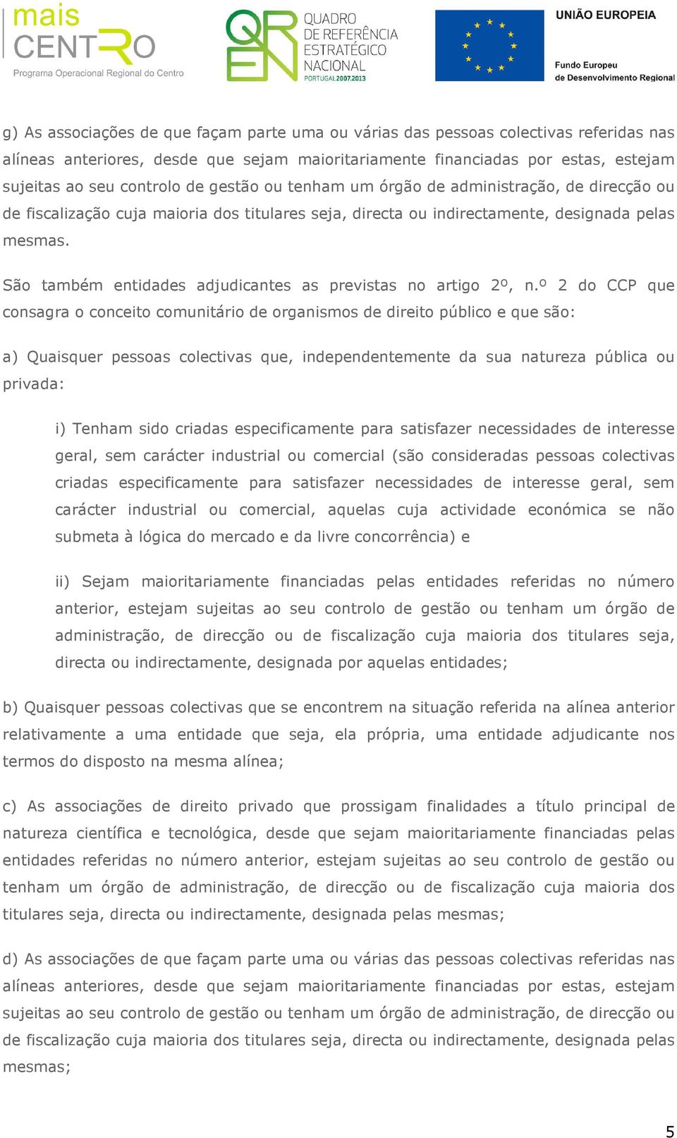 São também entidades adjudicantes as previstas no artigo 2º, n.