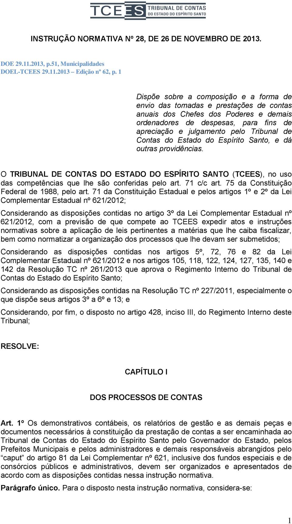 Santo, dá outras providências. O TRIBUNAL DE CONTAS DO ESTADO DO ESPÍRITO SANTO (TCEES), no uso das comptências qu lh são confridas plo art. 71 c/c art. 75 da Constituição Fdral d 1988, plo art.