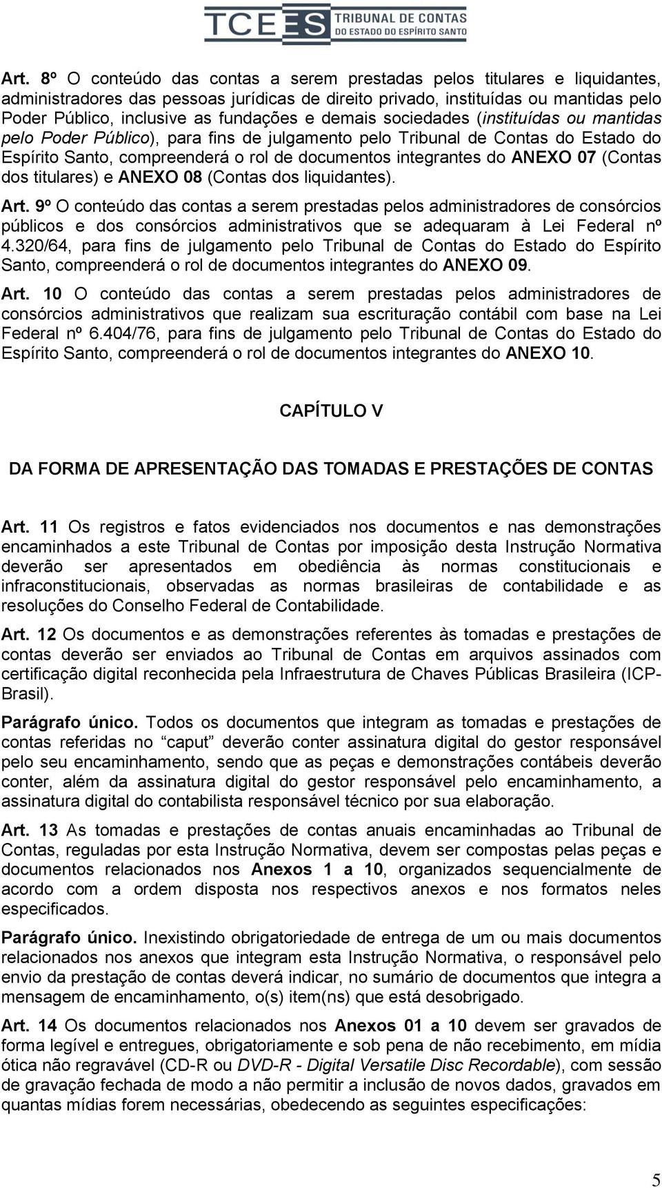 ANEXO 08 (Contas dos liquidants). Art. 9º O contúdo das contas a srm prstadas plos administradors d consórcios públicos dos consórcios administrativos qu s adquaram à Li Fdral nº 4.