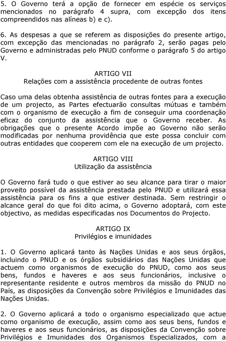 ARTIGO VII Relações com a assistência procedente de outras fontes Caso uma delas obtenha assistência de outras fontes para a execução de um projecto, as Partes efectuarão consultas mútuas e também