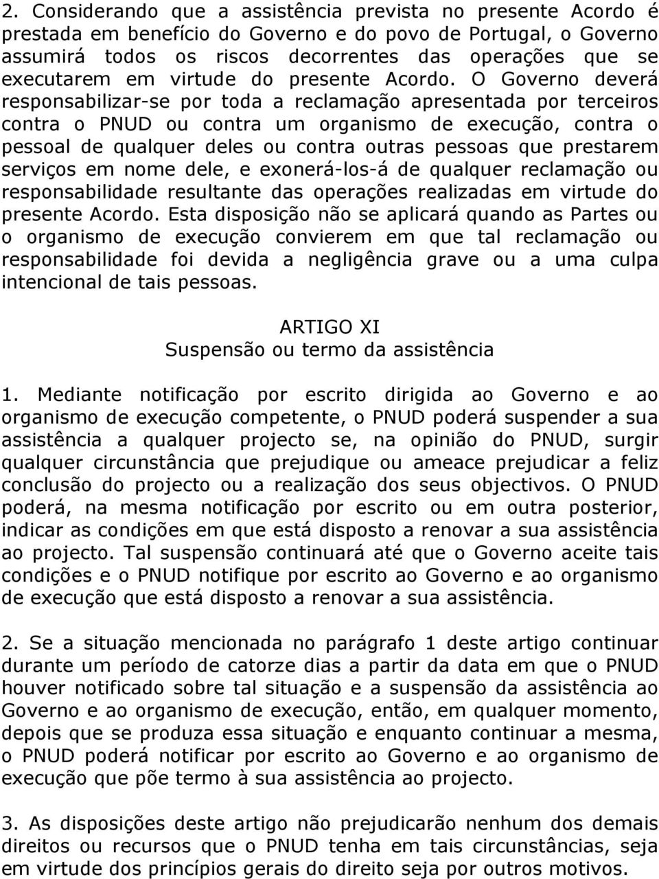 O Governo deverá responsabilizar-se por toda a reclamação apresentada por terceiros contra o PNUD ou contra um organismo de execução, contra o pessoal de qualquer deles ou contra outras pessoas que