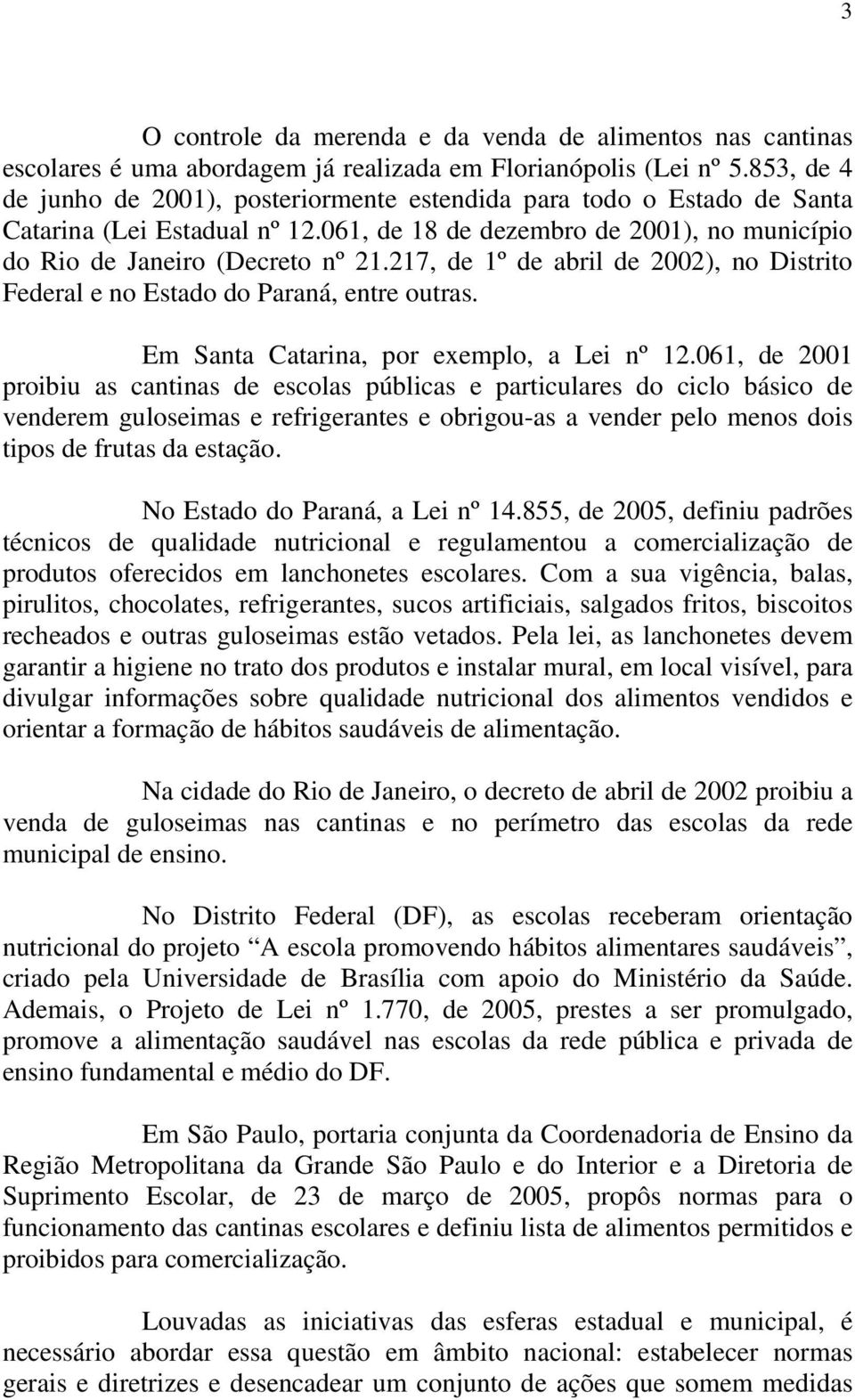 217, de 1º de abril de 2002), no Distrito Federal e no Estado do Paraná, entre outras. Em Santa Catarina, por exemplo, a Lei nº 12.