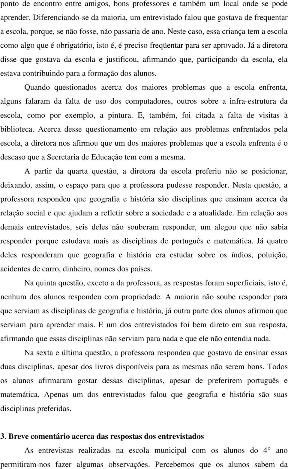 Neste caso, essa criança tem a escola como algo que é obrigatório, isto é, é preciso freqüentar para ser aprovado.