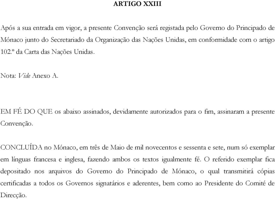 CONCLUÍDA no Mónaco, em três de Maio de mil novecentos e sessenta e sete, num só exemplar em línguas francesa e inglesa, fazendo ambos os textos igualmente fé.