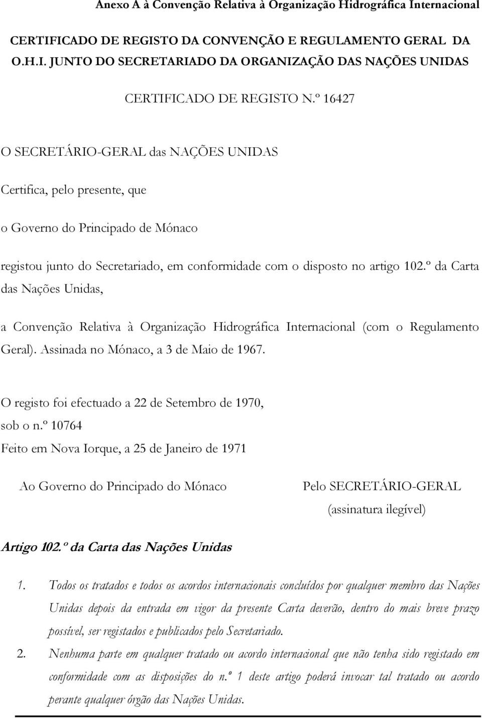 º da Carta das Nações Unidas, a Convenção Relativa à Organização Hidrográfica Internacional (com o Regulamento Geral). Assinada no Mónaco, a 3 de Maio de 1967.