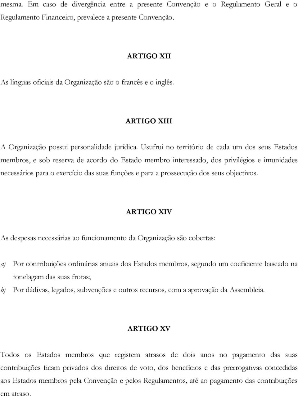 Usufrui no território de cada um dos seus Estados membros, e sob reserva de acordo do Estado membro interessado, dos privilégios e imunidades necessários para o exercício das suas funções e para a