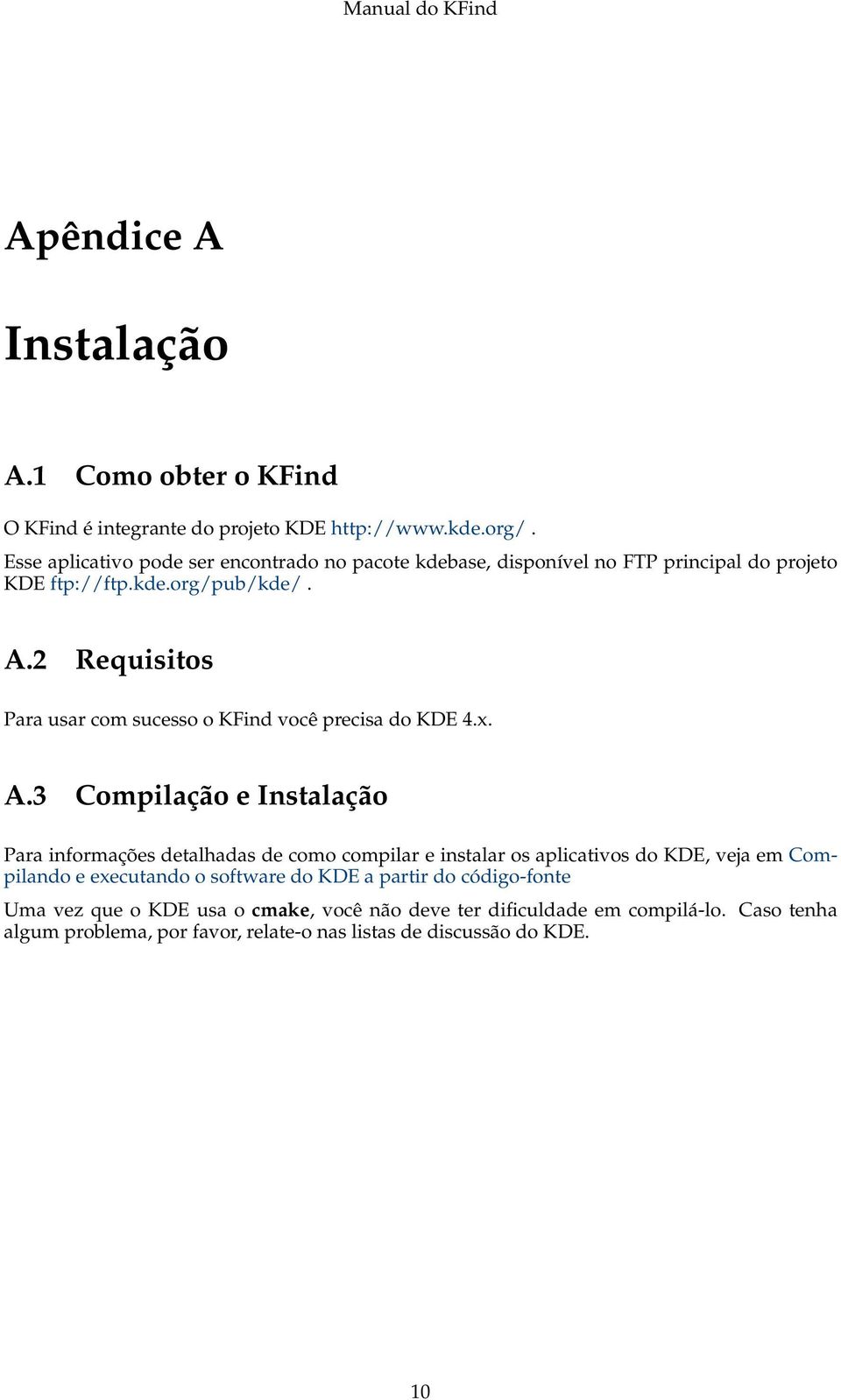 2 Requisitos Para usar com sucesso o KFind você precisa do KDE 4.x. A.