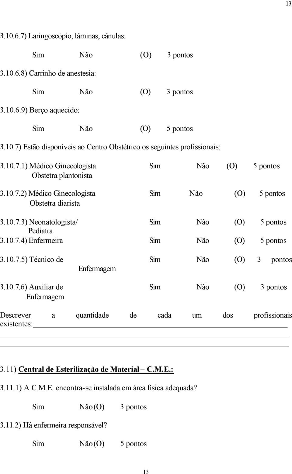 10.7.5) Técnico de Enfermagem 3.10.7.6) Auxiliar de Enfermagem Descrever a quantidade de cada um dos profissionais existentes: 3.