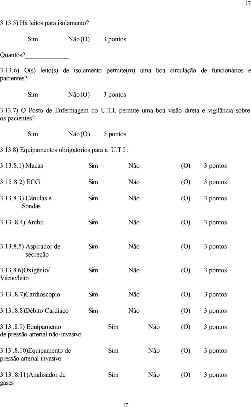 13..8.4) Ambu 3.13.8.5) Aspirador de secreção 3.13.8.6)Oxigênio/ Vácuo/leito 3.13..8.7)Cardioscópio 3.13..8.8)Débito Cardíaco 3.13..8.9) Equipamento de pressão arterial não-invasivo 3.