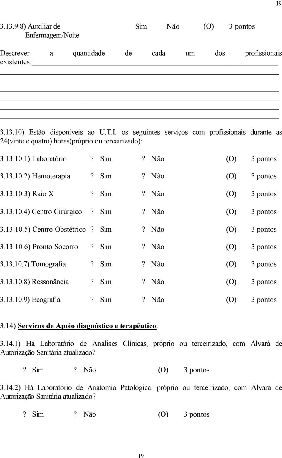 13.10.5) Centro Obstétrico 3.13.10.6) Pronto Socorro 3.13.10.7) Tomografia 3.13.10.8) Ressonância 3.13.10.9) Ecografia 3.14)