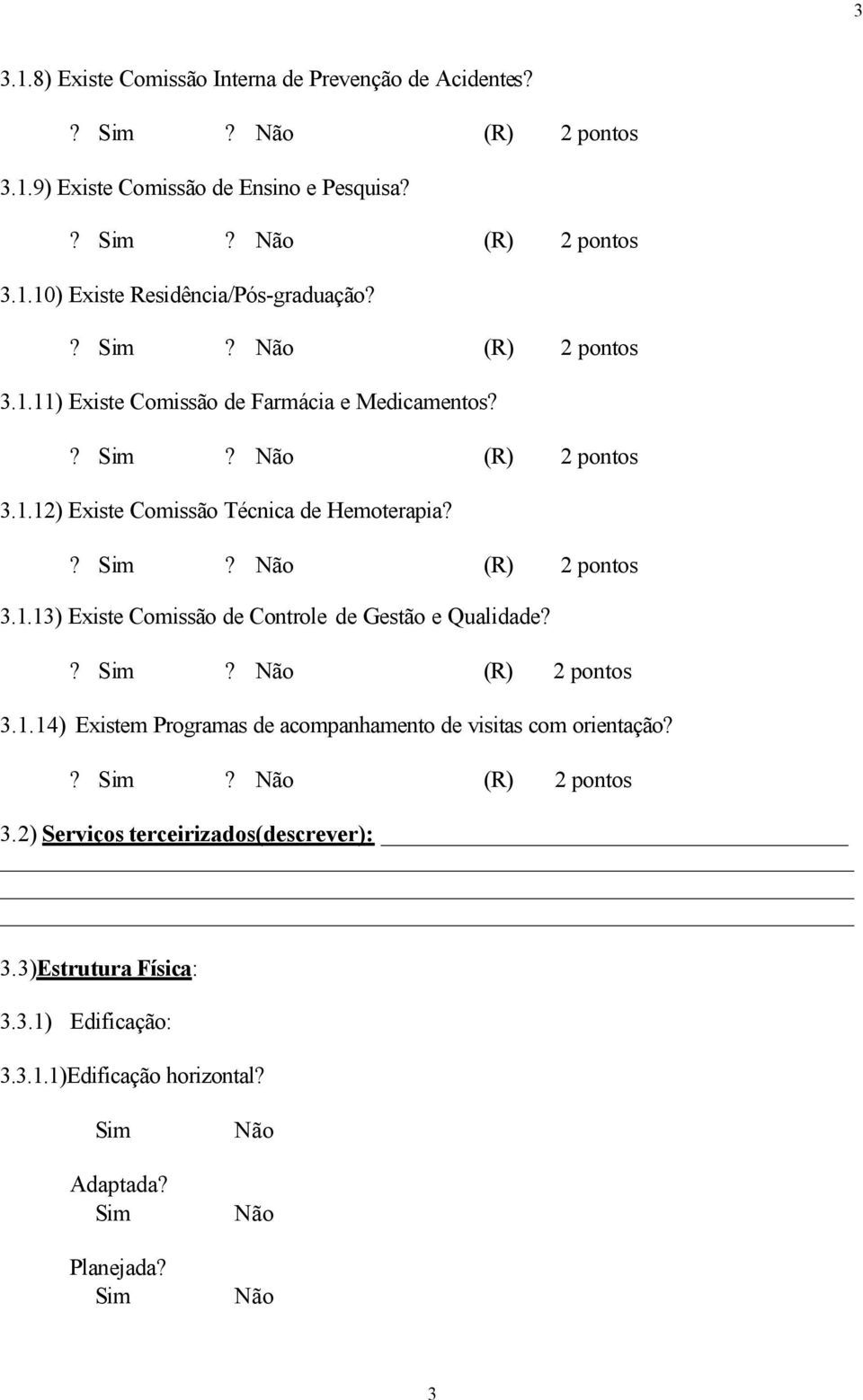 3.1.14) Existem Programas de acompanhamento de visitas com orientação? 3.2) Serviços terceirizados(descrever): 3.