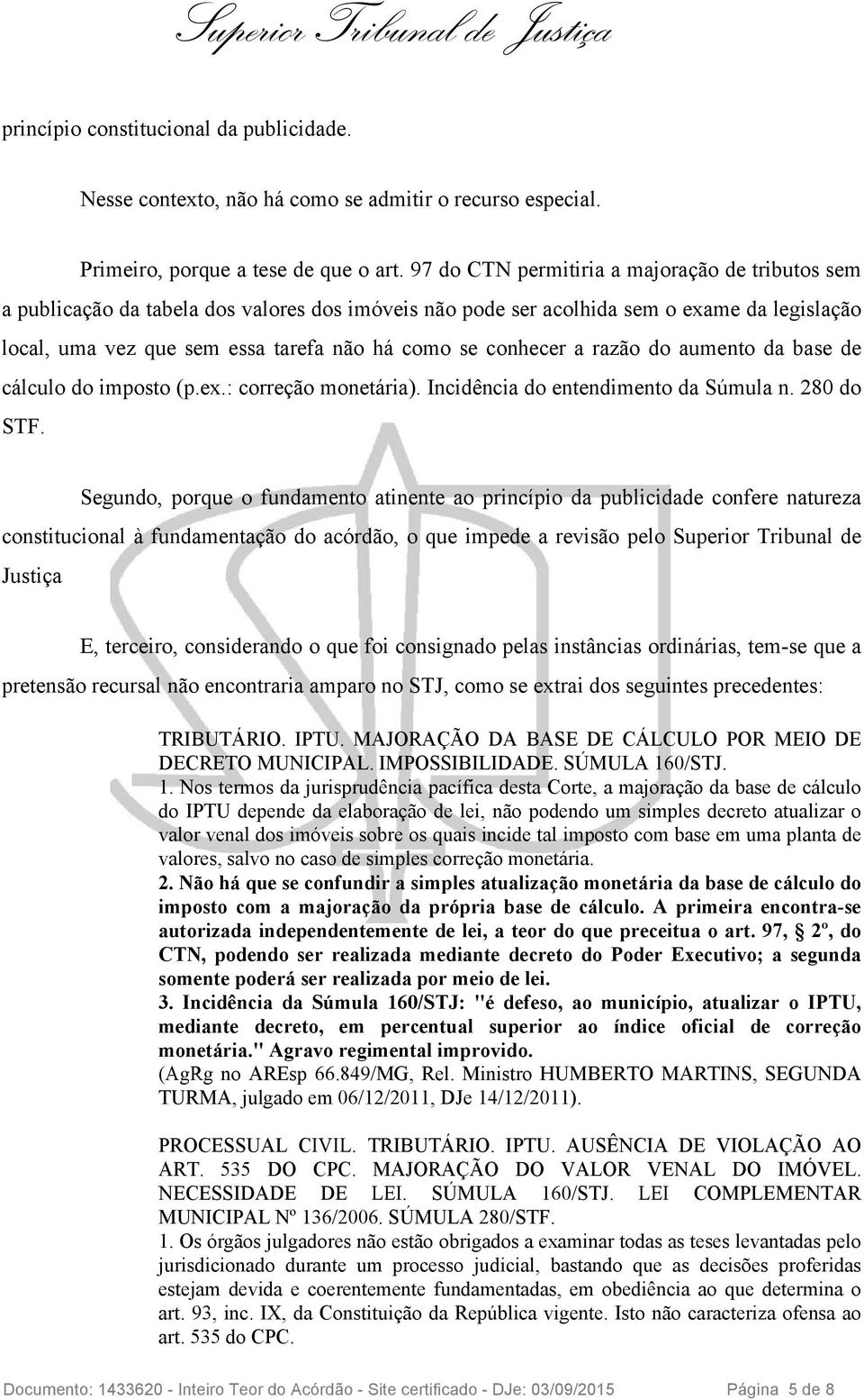 conhecer a razão do aumento da base de cálculo do imposto (p.ex.: correção monetária). Incidência do entendimento da Súmula n. 280 do STF.