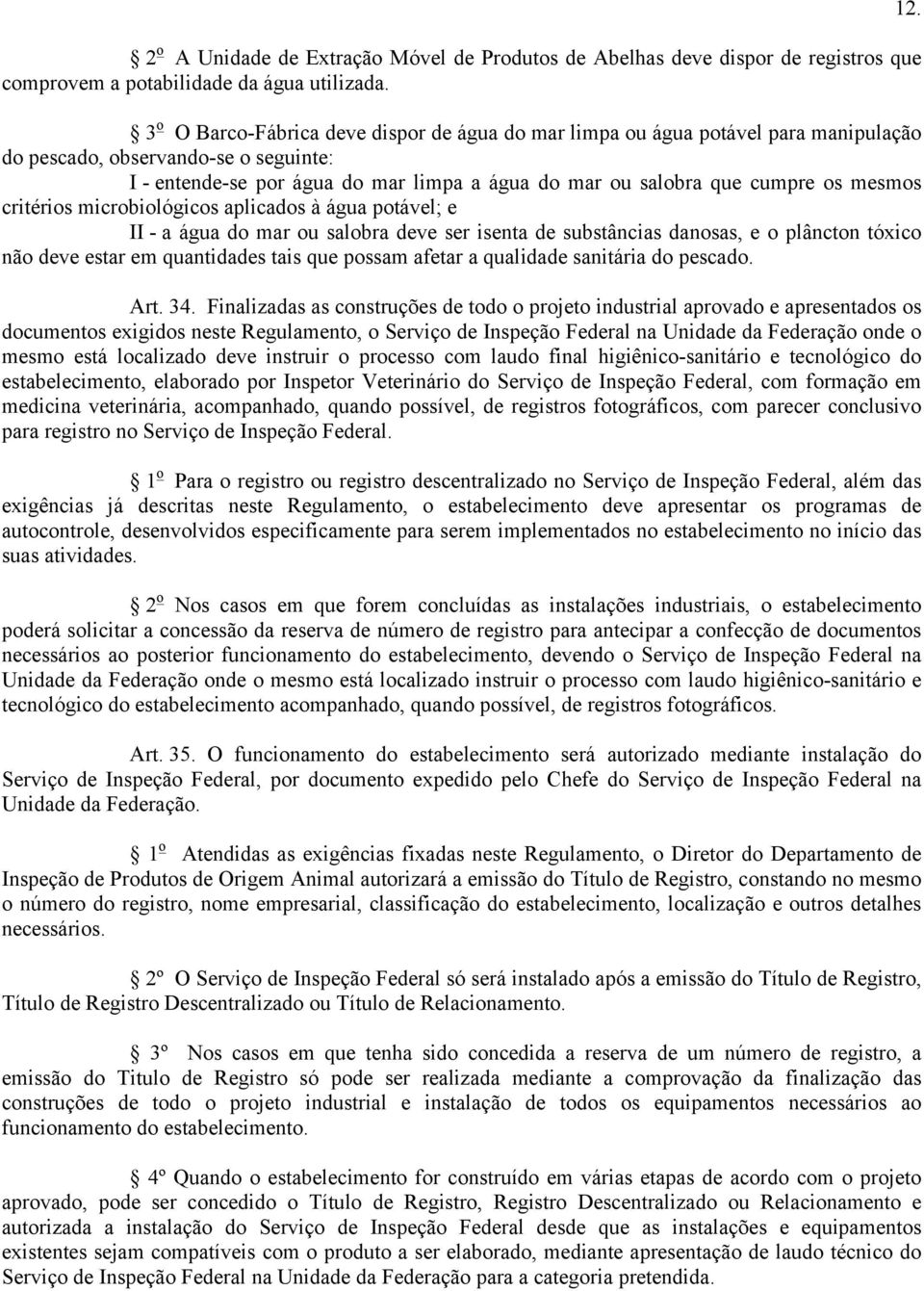 mesmos critérios microbiológicos aplicados à água potável; e II - a água do mar ou salobra deve ser isenta de substâncias danosas, e o plâncton tóxico não deve estar em quantidades tais que possam